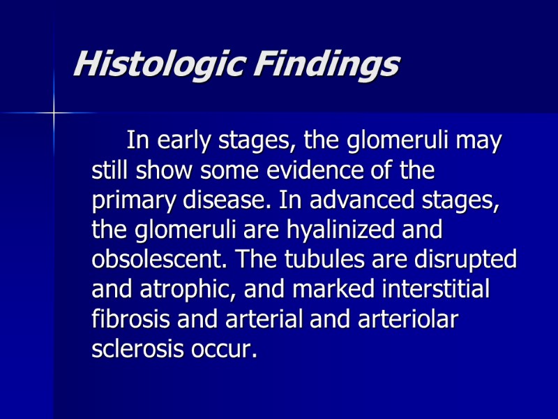 Histologic Findings   In early stages, the glomeruli may still show some evidence
